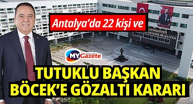 Antalya’da ASAT ve ALDAŞ’a yönelik operasyon: Başkan Böcek ve 22 kişi gözaltı!