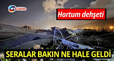 Antalya’da hortum dehşeti: Seralar ayakta kalamadı