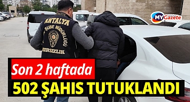 Antalya’da son 2 haftada 502 şahıs tutuklandı