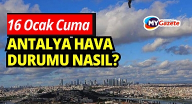 Antalya'da yarın hava durumu nasıl? 16 ocak hava durumu, yağmur varmı?