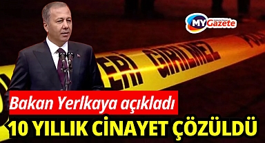 Bakan Yerlikaya açıkladı: 10 yıl önce işlenen kadın cinayeti aydınlatıldı