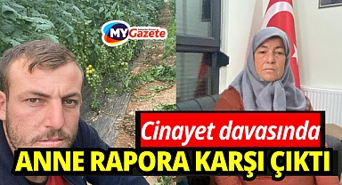 Cinayet davasında çarpıcı iddia: Anne rapora karşı çıktı