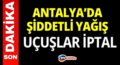 Sağanak Antalya’da hava trafiğini felç etti: Uçuşlar iptal oldu, yolcular isyan etti