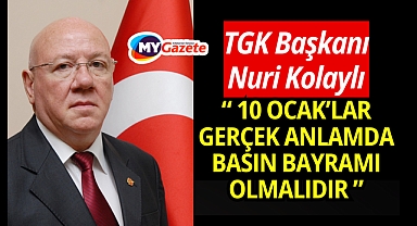 TGK Başkanı Nuri Kolaylı “10 Ocak’lar gerçek anlamda basın bayramı olmalıdır”