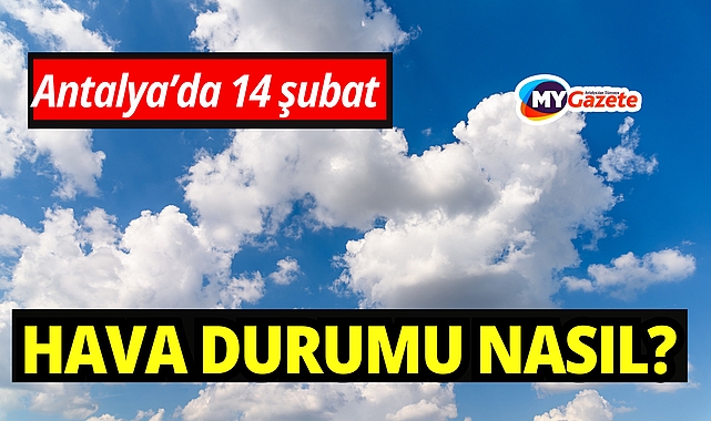 Antalya'da 14 şubat hava durumu nasıl? Yağmur yağacak mı, ilçelerde hava nasıl olacak?