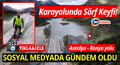 Antalya Konya karayolunda sörf keyfi! O anlar sosyal medyada gündem oldu