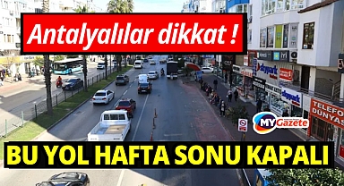 Antalyalılar dikkat! Pazar günü bu yol kapalı olacak