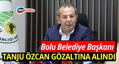 Bolu Belediye Başkanı Tanju Özcan gözaltına alındı