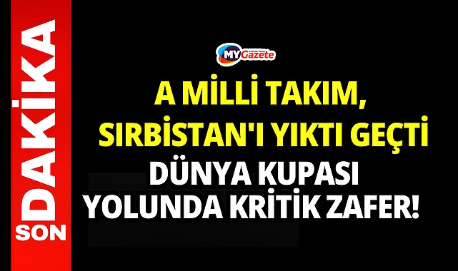 Dünya Kupası yolunda kritik zafer! A Milli Takım, Sırbistan'ı yıktı geçti