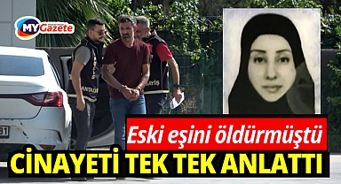 Eski eşini eşarpla boğarak öldürmüştü, cinayeti nasıl işlediğini anlattı