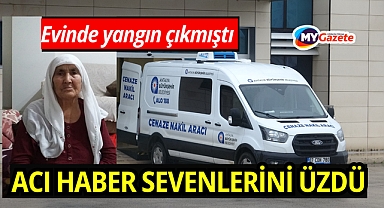 Evinde çıkan yangında ağır yaralanan yaşlı kadın hayatını kaybetti