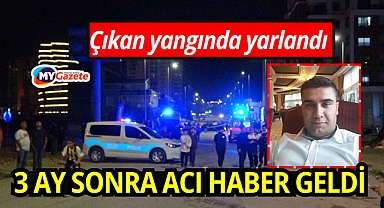 Evinde çıkan yangında yaralanan adam 3 ay sonra hayatını kaybetti