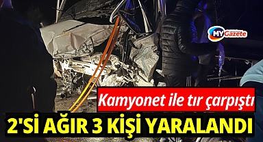 kamyonet ile tır çarpıştı: 2'si ağır 3 yaralı