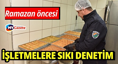 Ramazan öncesi tatlı üretim ve satışı denetimi