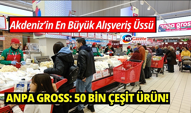 Akdeniz’in En Büyük Alışveriş Üssünde 50 Bin Çeşit Ürün!