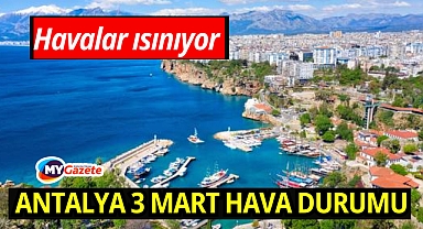 Antalya 3 mart salı hava durumu nasıl? Havalar ısınıyor mu?
