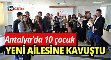 Antalya'da 10 çocuk yeni ailesine kavuştu