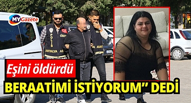Antalya'da 6 çocuk annesi eşini öldürdü, beraatini istedi