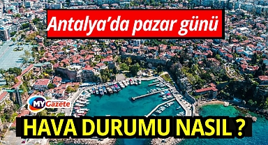 Antalya'da 8 mart pazar günü hava nasıl olacak: Günlük hava durumu!