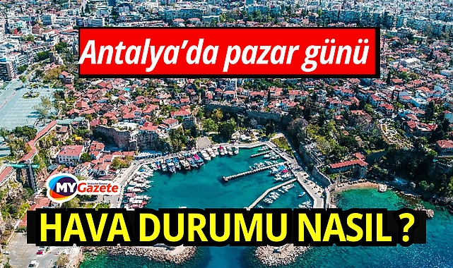 Antalya'da 8 mart pazar günü hava nasıl olacak: Günlük hava durumu!