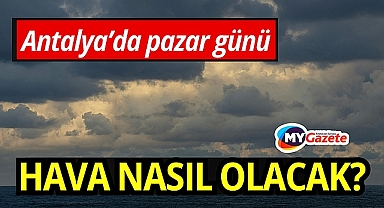 Antalya'da bayramın ve haftanın son günü hava durumu. Haftaya bakış!