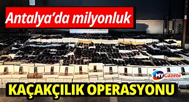 Antalya'da dev kaçakçılık operasyonu!