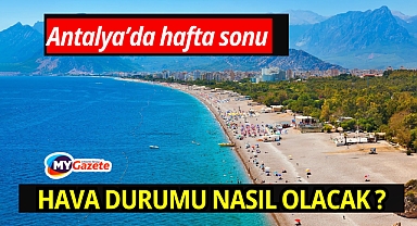 Antalya'da hava yarın nasıl olacak? Hafta sonu cumartesi Antalya hava açık mı?