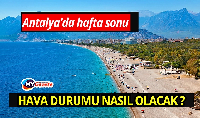 Antalya'da hava yarın nasıl olacak? Hafta sonu cumartesi Antalya hava açık mı?