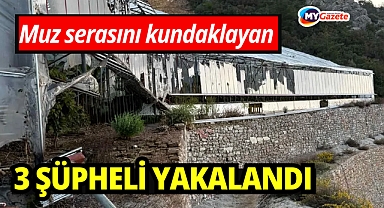 Antalya'da muz serasını kundaklayan 3 şüpheli tutuklandı