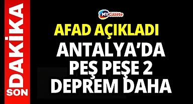 Antalya'da peş peşe 2 deprem daha!