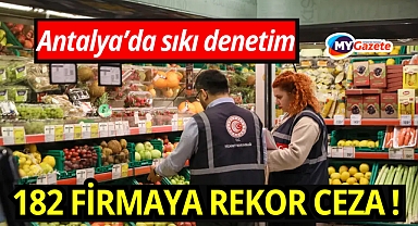 Antalya’da sıkı denetim: 182 firmaya ceza 