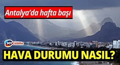 Antalya hava durumu nasıl? Pazartesi yağmur var mı !
