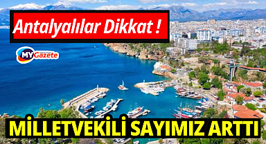 Antalyalılar dikkat milletvekili sayımız arttı: Hangi partinin kaç vekili var? Antalya milletvekilleri