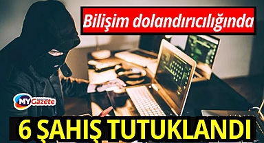Bilişim dolandırıcılığı operasyonu: 6 tutuklama
