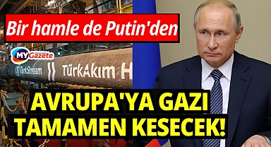 Bir hamle de Putin'den: Avrupa'ya gazı tamamen kesecek! 