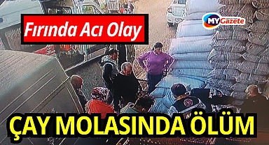 Fırın çalışanı çay molasında hayatını kaybetti