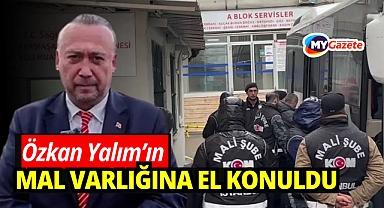 Özkan Yalım’ın mal varlığına el konuldu!