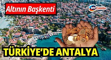 Türkiye'de altının başkenti Antalya