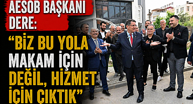 AESOB Başkanı Dere: 'Biz bu yola makam için değil, hizmet için çıktık'
