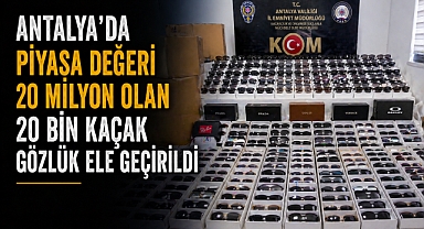 Alanya’da kaçakçılık operasyonu: 20 bin gözlük ele geçirildi