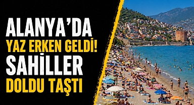 Alanya’da yaz erken geldi: Turistler sahillere akın etti