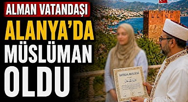 Alman vatandaşı Alanya’da müslüman oldu