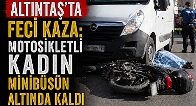 Altıntaş’ta feci kaza: Motosikletli kadın minibüsün altında kaldı