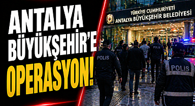 Antalya Büyükşehir'e şafak operasyonu: Başkanın gelini dahil 3 gözaltı
