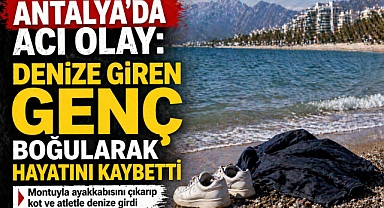 Antalya'da acı olay: Denize giren genç boğularak hayatını kaybetti
