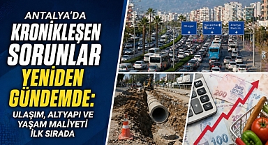 Antalya’da büyüme tartışması: Ulaşım, konut ve altyapı sorunları öne çıkıyor