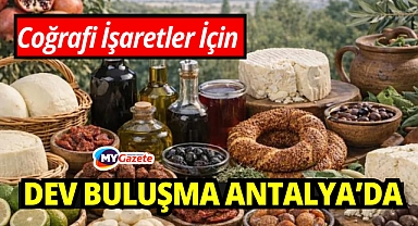 Antalya'da dev zirve başlıyor: Coğrafi işaretler konuşulacak!