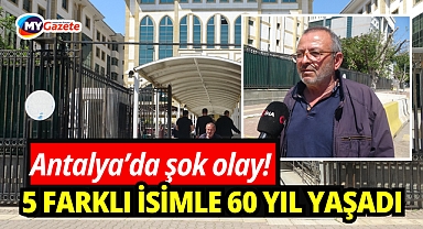 Antalya'da enteresan olay: 60 yıldır kendini arıyor!