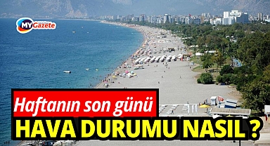 Antalya'da haftanın son günü hava nasıl, Sıcaklıklar artıyor mu?