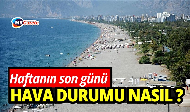 Antalya'da haftanın son günü hava nasıl, Sıcaklıklar artıyor mu?